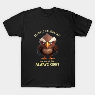 Eagle Bird I'm Not Stubborn My Way Is Just Always Right Cute Adorable Funny Quote T-Shirt